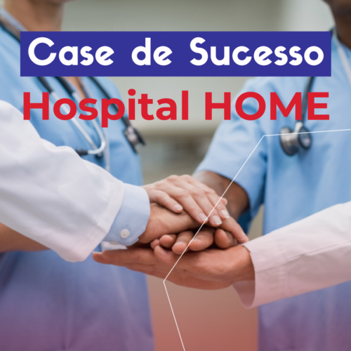 Case de Sucesso: Hospital HOME